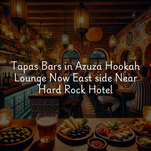 Tapas Bars Azuza Hookah Lounge Now East side Near Hard Rock Hotel